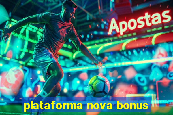 plataforma nova bonus